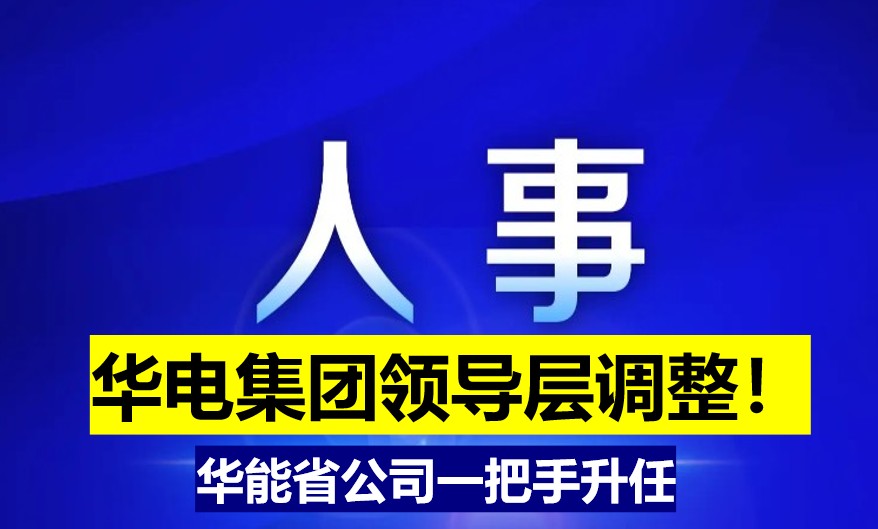 華電集團領(lǐng)導(dǎo)層調(diào)整！華能省公司一把手升任